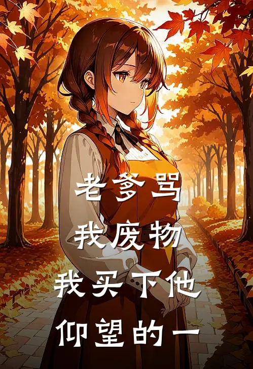 老爹骂我废物，我买下他仰望的一