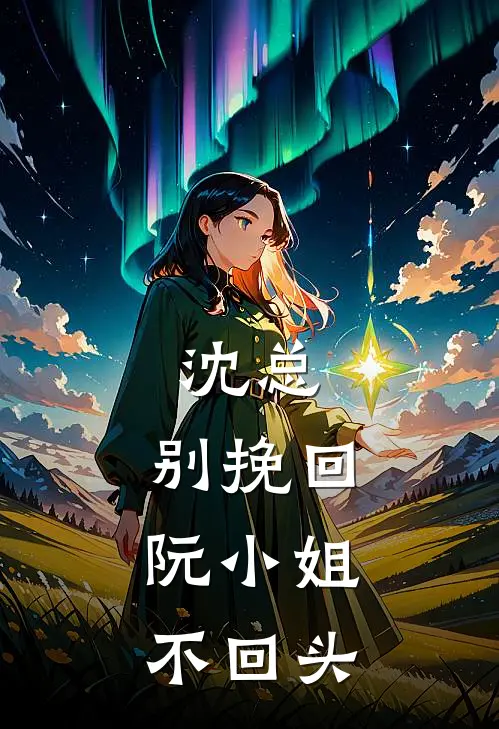 沈总，别挽回：阮小姐不回头
