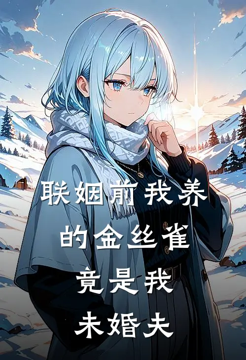 联姻前我养的金丝雀，竟是我未婚夫