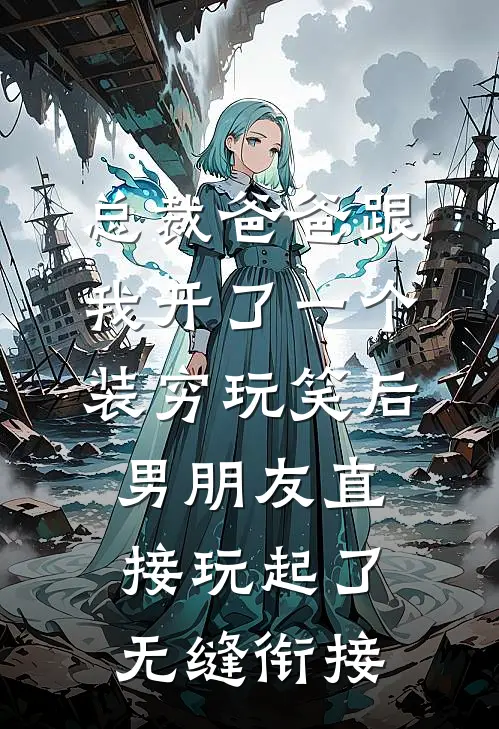 总裁爸爸跟我开了一个装穷玩笑后，男朋友直接玩起了无缝衔接