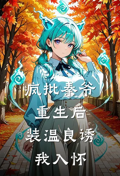 疯批秦爷重生后，装温良诱我入怀