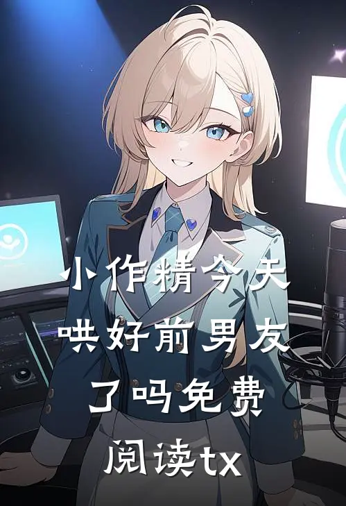 小作精今天哄好前男友了吗免费阅读tx